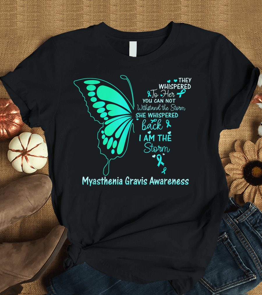 They Whispered To Her You Cannot Withstand the Storm She Whispered Back I Am the Storm Myasthenia Gravis Awareness T-Shirt