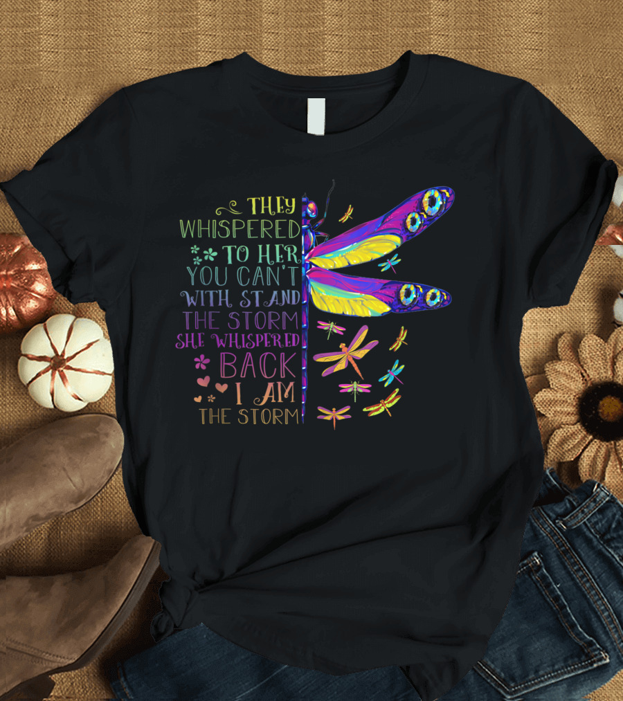 They Whispered to Her You Can't Withstand the Storm She Whispered Back I Am the Storm Butterfly Color Dragonfly T-Shirt