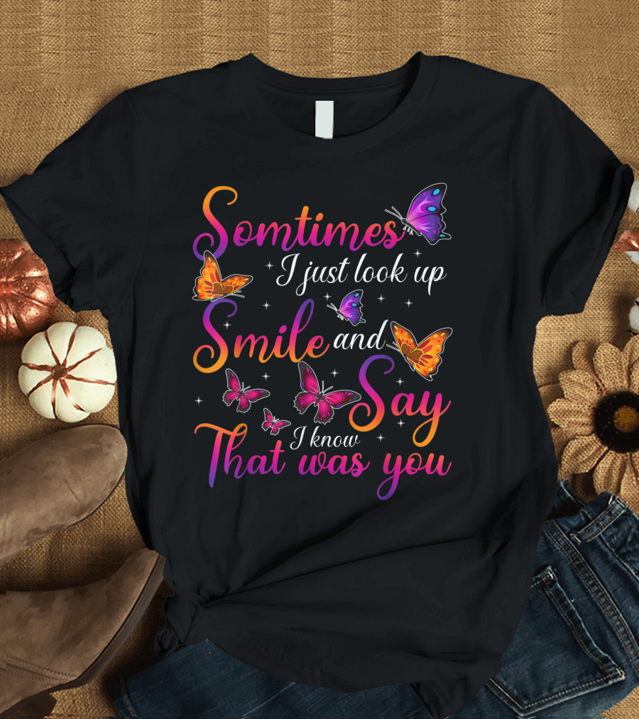 Somtimes I Just Look Up Smile and Say I Know That Was You Butterflies T-Shirt