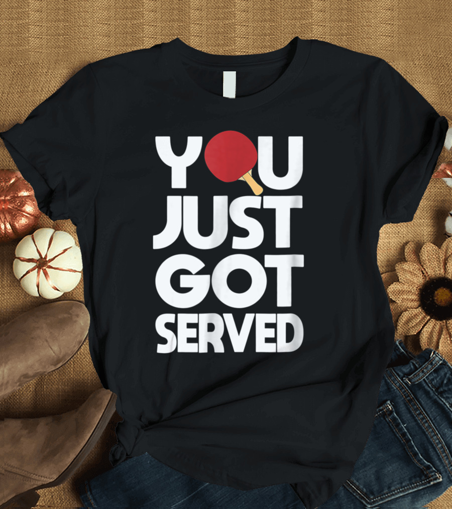 You Just Got Served Table Tennis Butterfly Ping Pong T-Shirt