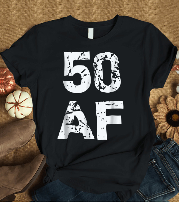 T-Shirt: 50 AF Fifty Fiftieth 50Th Happy Birthday T-Shirt 50 AF Fifty Fiftieth 50Th Happy Birthday T-Shirt