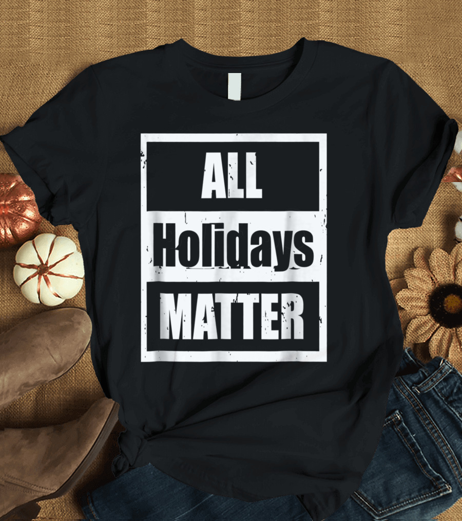 All Holidays Matter Political T-Shirt