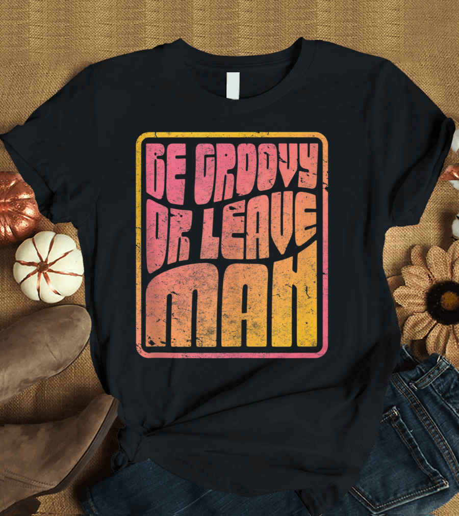 Be Groovy Or Leave Man Retro Psychedelic T-Shirt