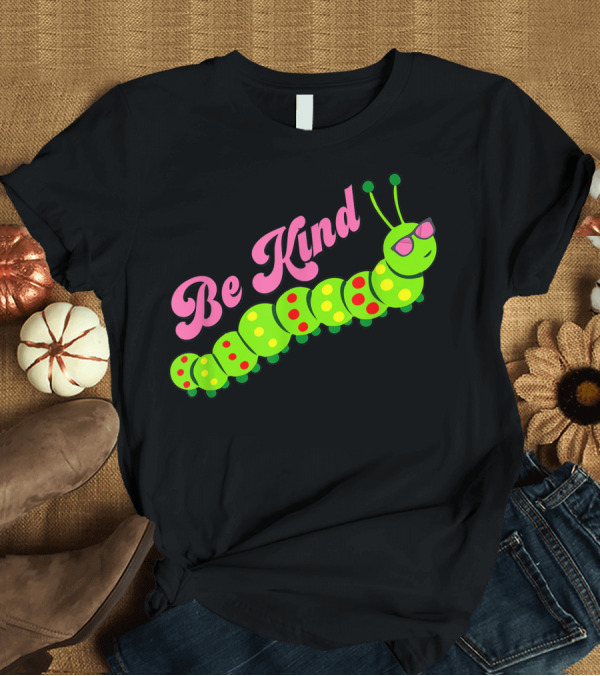 T-Shirt: Be Kind Cute Caterpillar Wearing Sunglasses Inspirational Gratitude Kindness T-Shirt Be Kind Cute Caterpillar Wearing Sunglasses Inspirational Gratitude Kindness T-Shirt