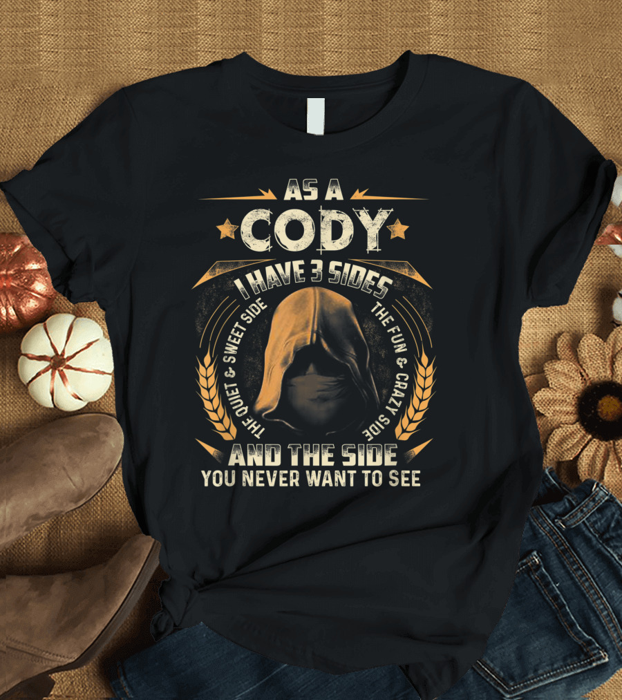 As A Cody I Have 3 Sides The Quiet Sweet Side The Fun Crazy Side And The Side You Never Want To See T-Shirt