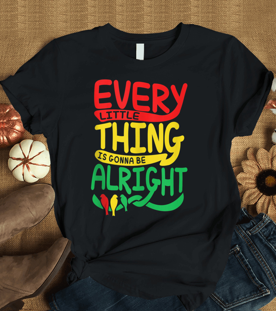 Every Little Thing Is Gonna Be Alright with Red Yellow Green Birds T-Shirt