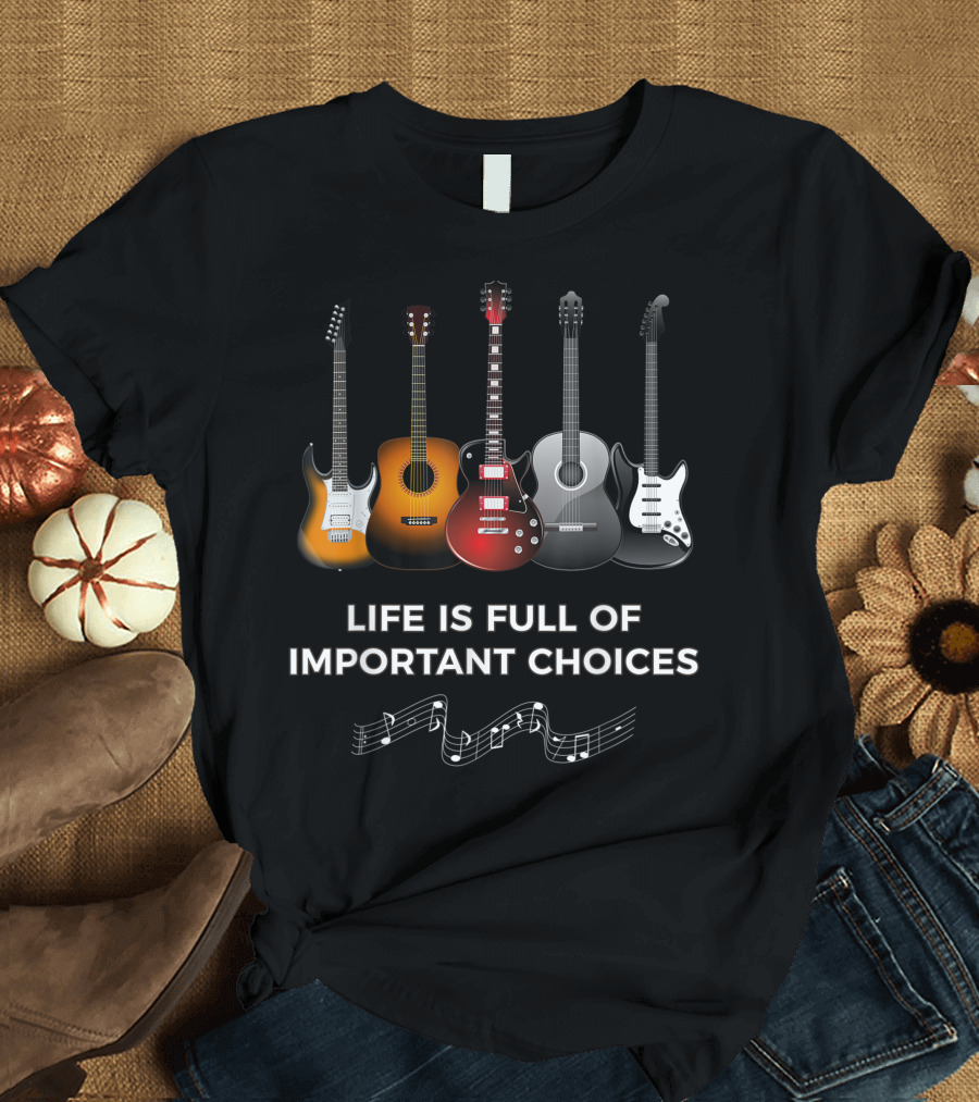 Life Is Full Of Important Choices Guitar Electric Acoustic Musical Notes T-Shirt