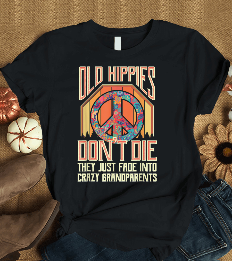 Old Hippies Don't Die They Just Fade Into Crazy Grandparents Peace T-Shirt