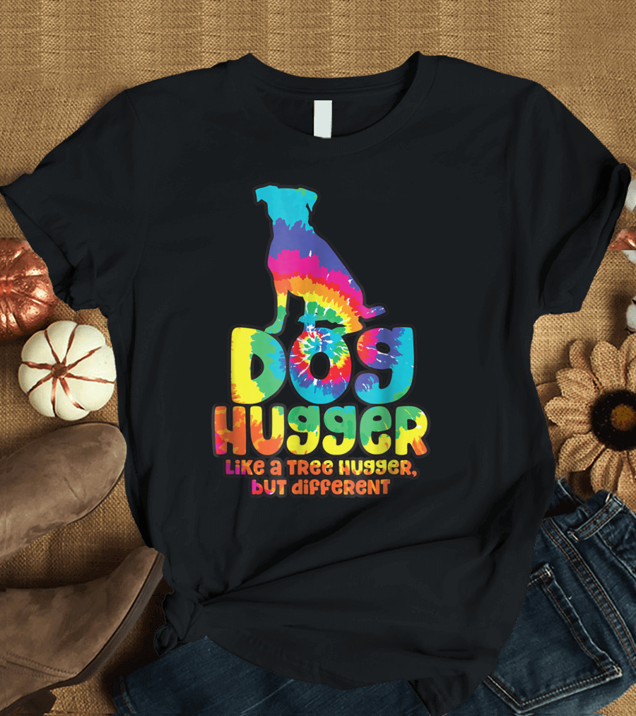 Dog Hugger Like a Tree Hugger but Different Colorful Tie Dye Peaceful T-Shirt