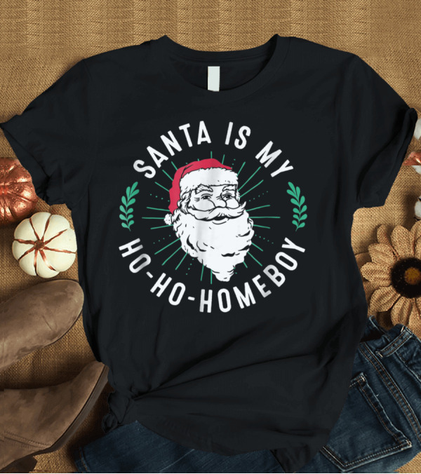 T-Shirt: SANTA IS MY HO-HO-HOMEBOY T-Shirt SANTA IS MY HO-HO-HOMEBOY T-Shirt