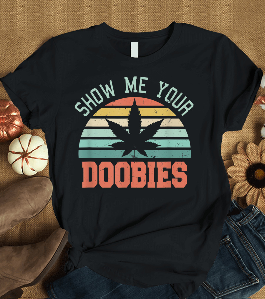Show Me Your Doobies Weed Marijuana Bud Stoner Retro Cannabis Leaf T-Shirt