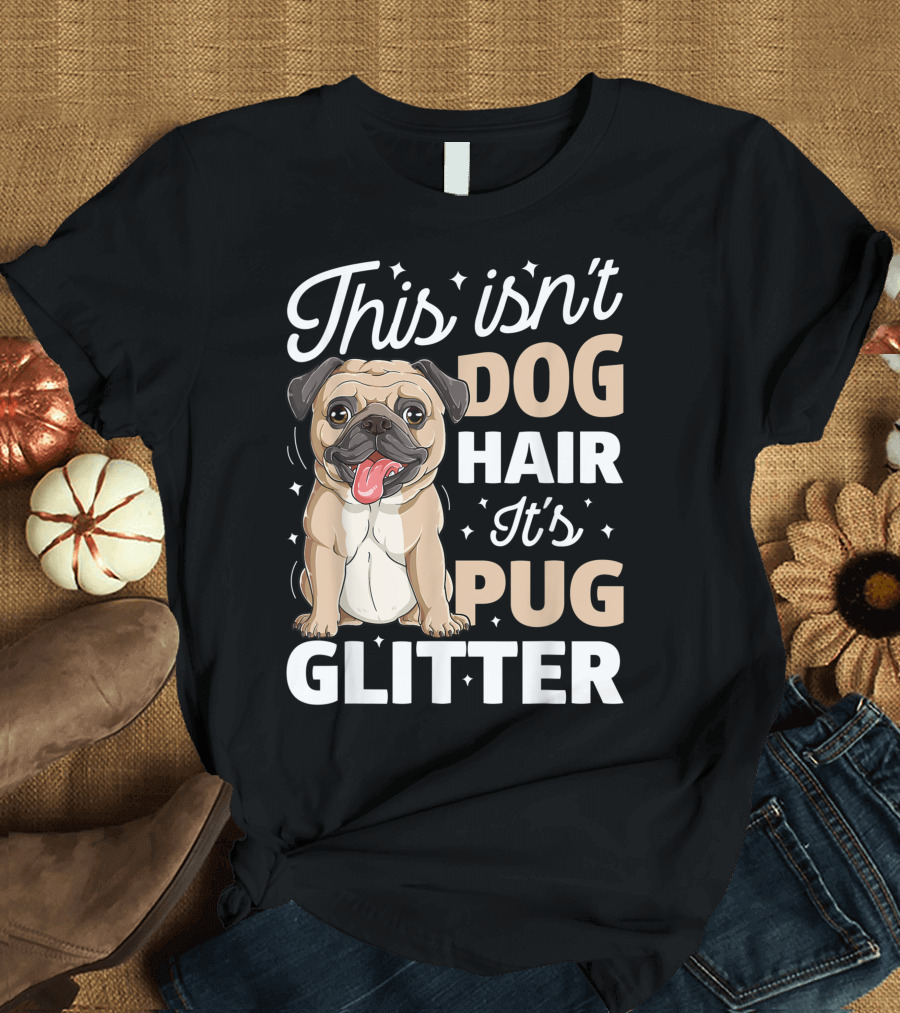 This Isn't Dog Hair It's Pug Glitter Dog Lover with Cute Pug T-Shirt