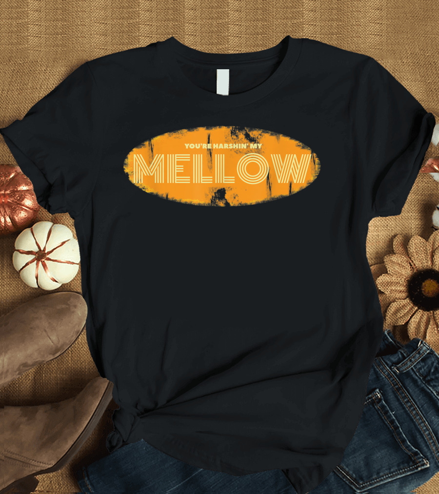 Youre Harshin My Mellow Orange T-Shirt