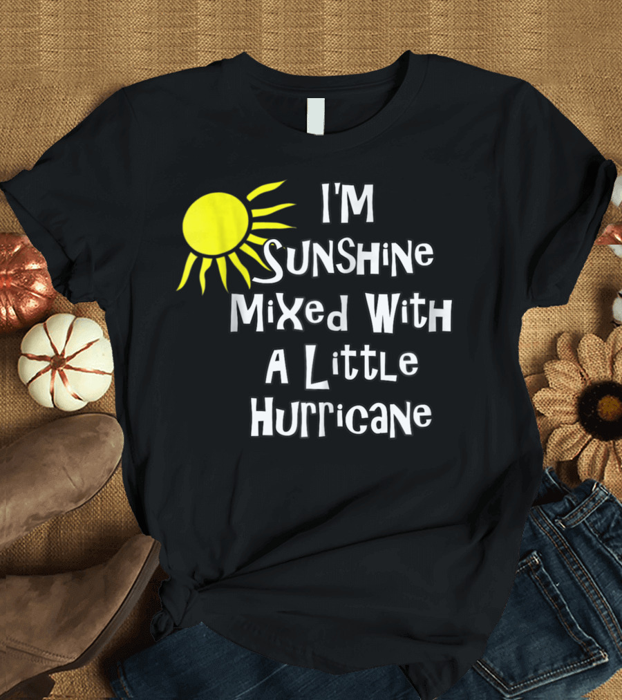 I'm Sunshine Mixed With a Little Hurricane Sun T-Shirt