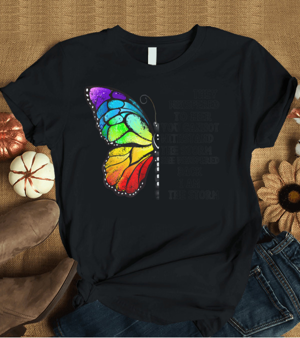 T-Shirt: They Whispered to Her You Cannot Withstand the Storm She Whispered Back I Am the Storm Butterfly T-Shirt They Whispered to Her You Cannot Withstand the Storm She Whispered Back I Am the Storm Butterfly T-Shirt