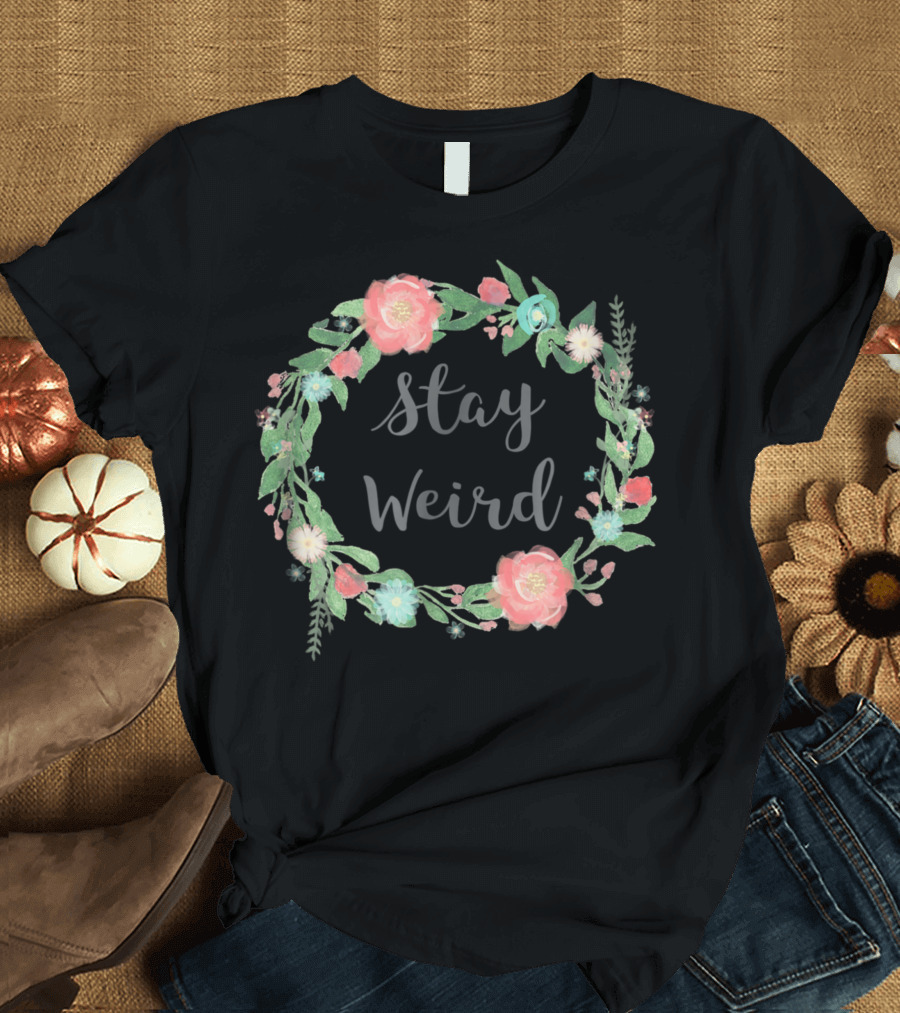 Stay Weird Floral Wreath Girly Flower Circle T-Shirt