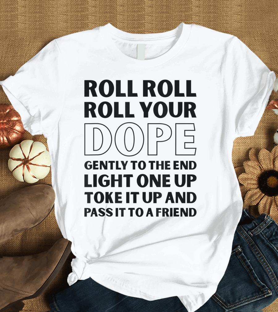 Roll Roll Roll Your Dope Marijuana Lover Thc Toke It Up Pass It to a Friend T-Shirt