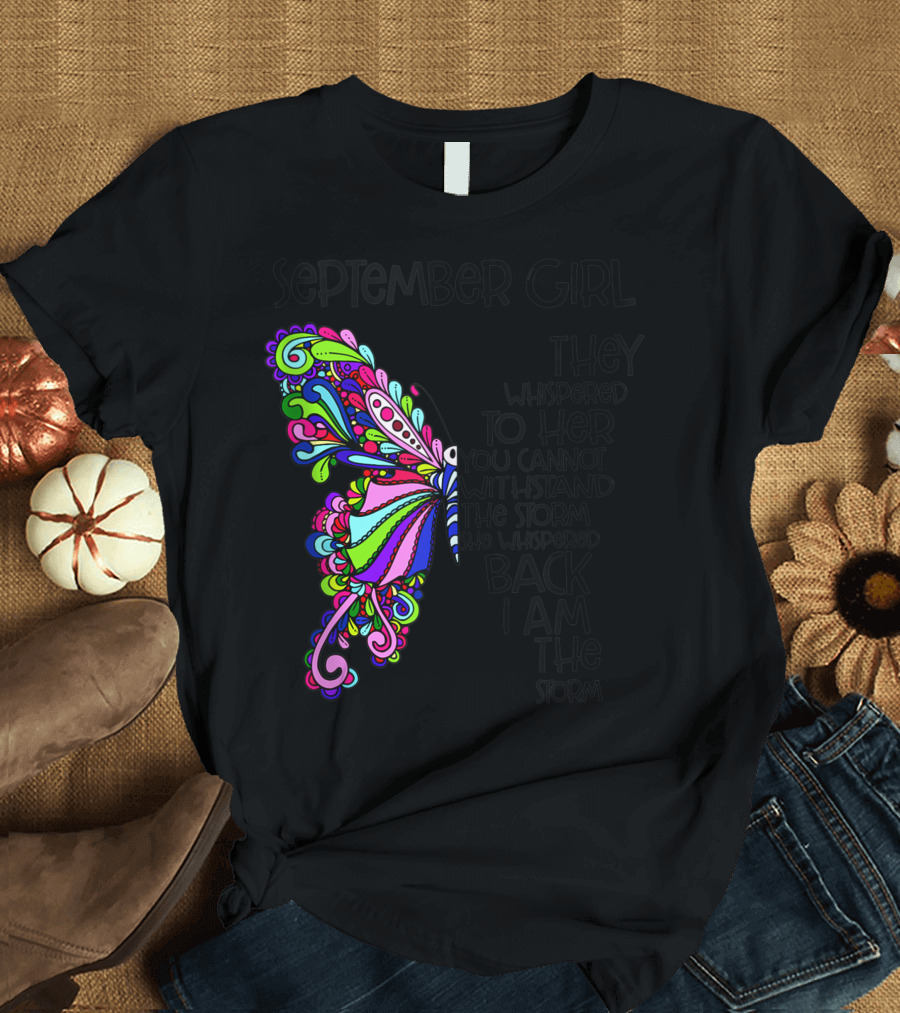 September Girl They Whispered To Her You Cannot Withstand The Storm She Whispered Back I Am The Storm Colorful Butterfly T-Shirt