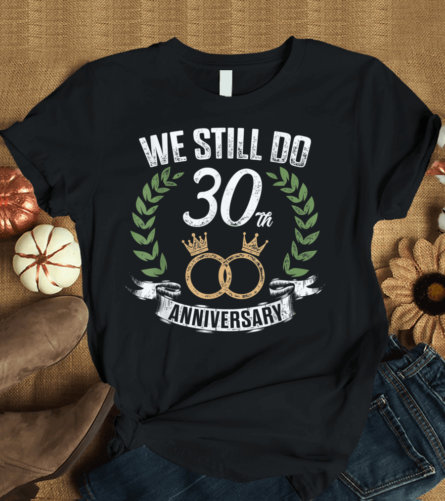 We Still Do 30Th Anniversary Wedding Husband Wife 30 Year T-Shirt