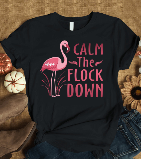 T-Shirt: Calm The Flock Down Flamingo Lovers T-Shirt Calm The Flock Down Flamingo Lovers T-Shirt