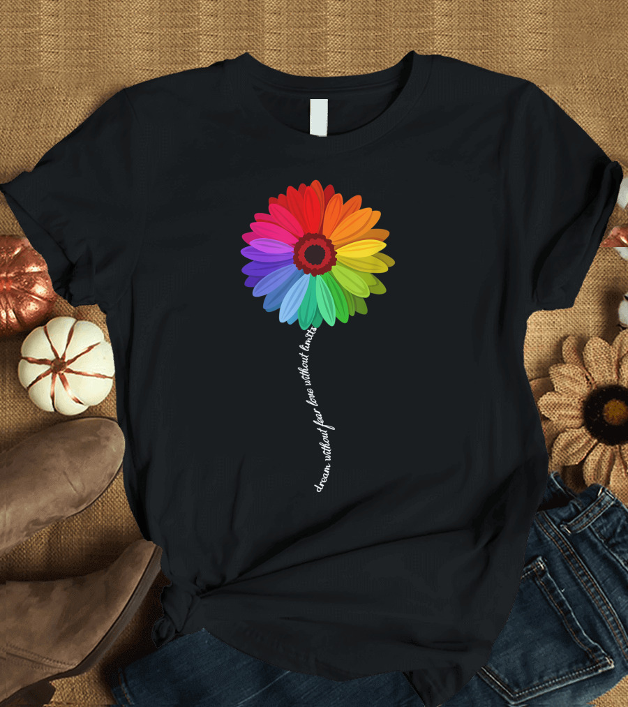 Dream Without Fear Love Without Limits Rainbow Daisy T-Shirt