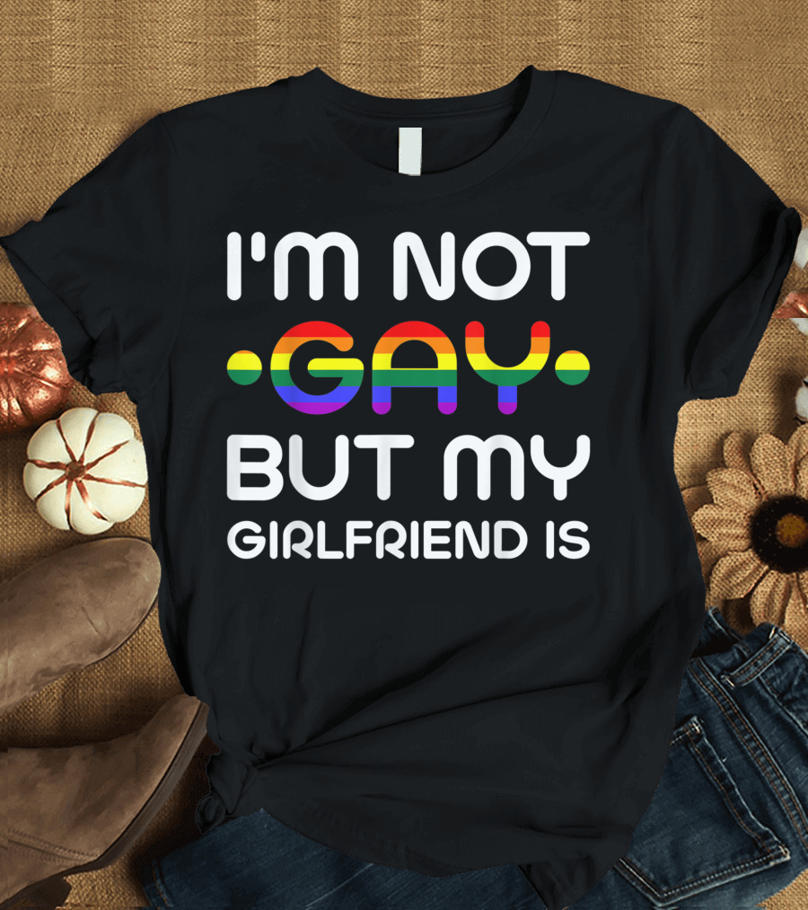 I'm Not Gay But My Girlfriend Is Rainbow Text Humor T-Shirt