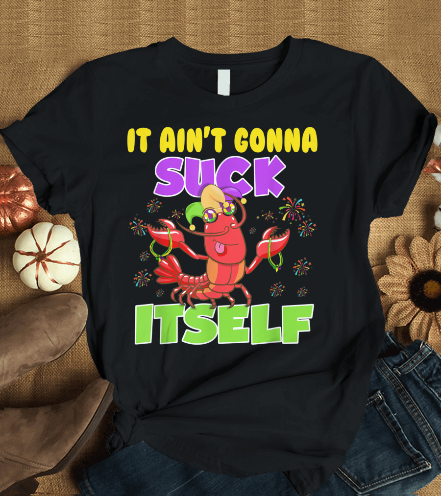 It Ain't Gonna Suck Itself Mardi Gras Lobster Joke with Beads and Jester Hat T-Shirt