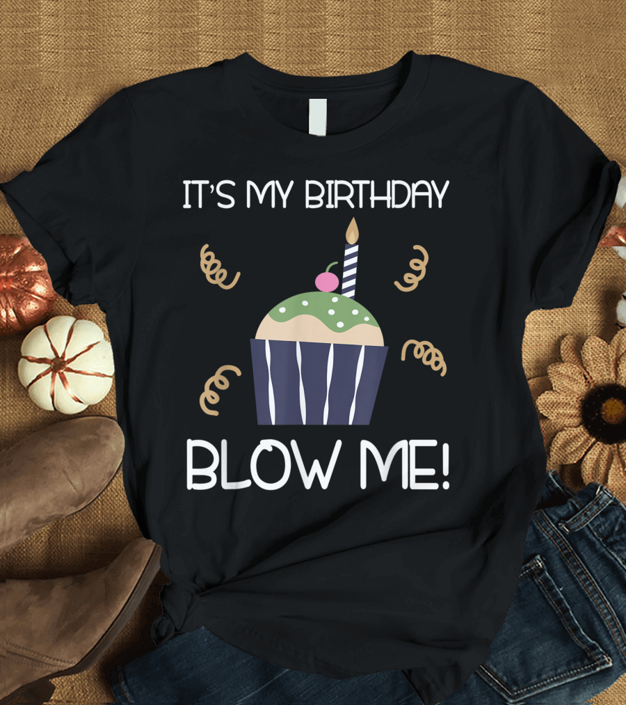 IT'S MY BIRTHDAY BLOW ME 40TH GAY GAG CUPCAKE CANDLE T-Shirt