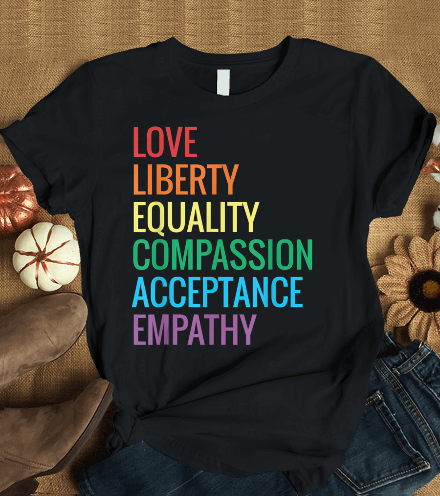 Love Liberty Equality Compassion Acceptance Empathy Human Rights Social Justice T-Shirt