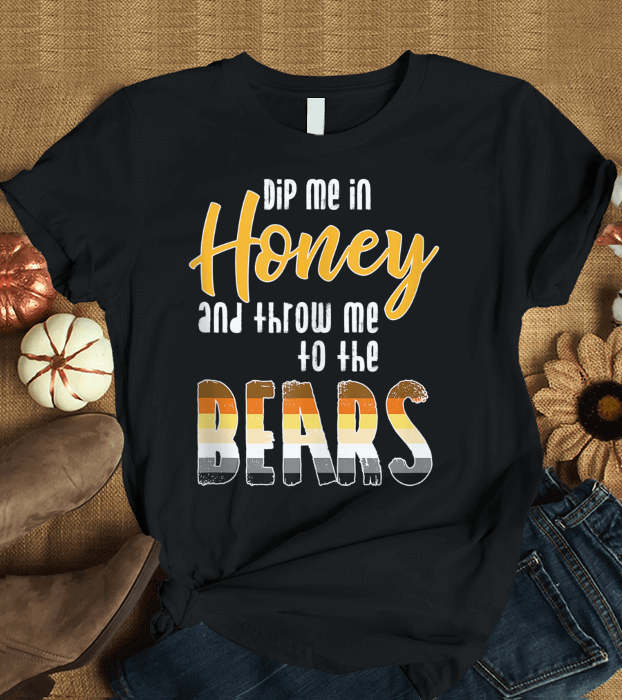 Dip Me In Honey and Throw Me to the Bears Gay Pride Bear Flag Colors T-Shirt
