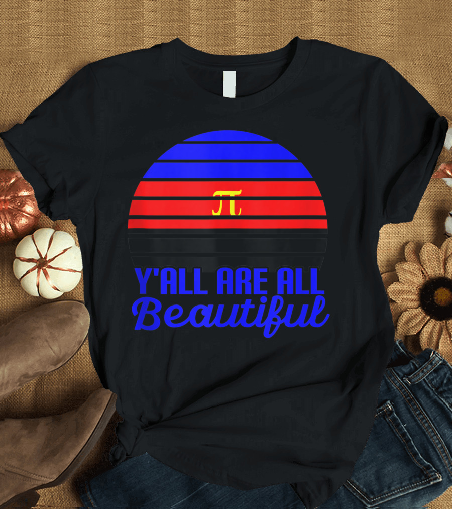 Y'all Are All Beautiful Poly Pride Polyamory Pi T-Shirt
