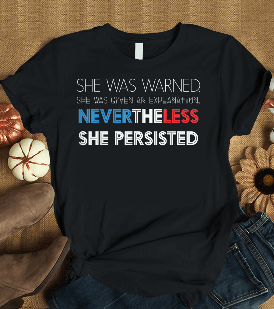 She Was Warned She Was Given An Explanation Nevertheless She Persisted Nasty T-Shirt