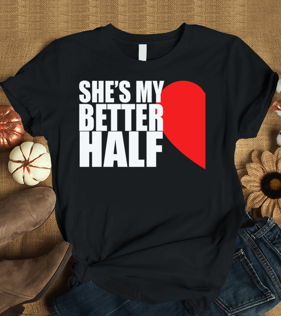 SHE'S MY BETTER HALF HALF HEART COUPLE MATCHING VALENTINES T-Shirt