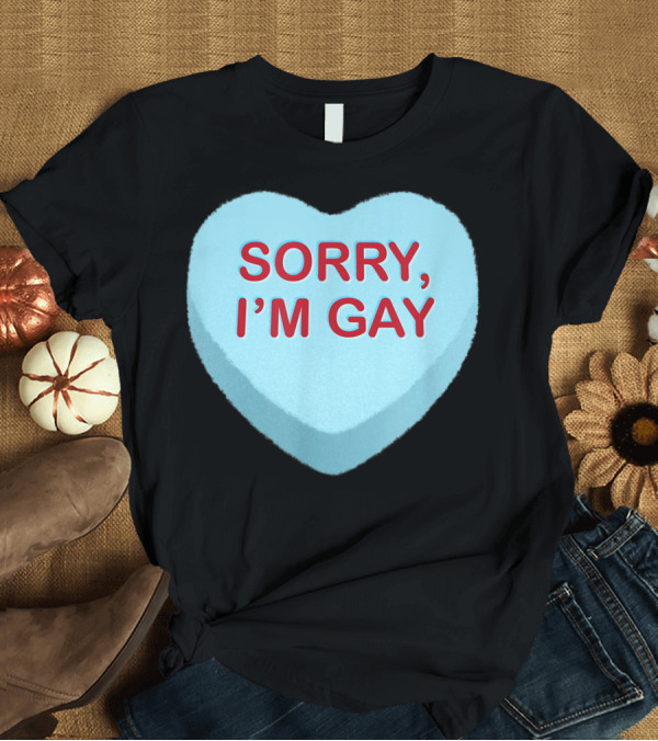 T-Shirt: Sorry I'm Gay Anti Valentines Day Candy Heart T-Shirt Sorry I'm Gay Anti Valentines Day Candy Heart T-Shirt