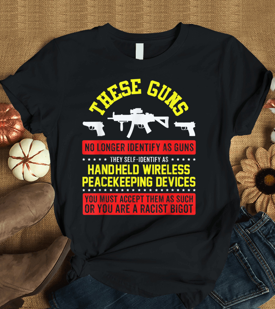 These Guns No Longer Identify as Guns They Self-Identify as Handheld Wireless Peacekeeping Devices You Must Accept Them as Such or You Are a Racist Bi