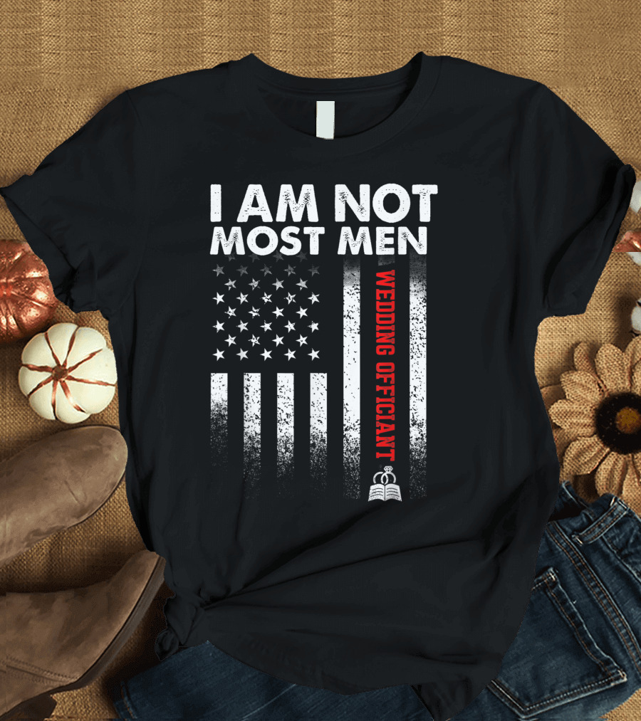 I Am Not Most Men Wedding Officiant Ordained Minister American Flag T-Shirt