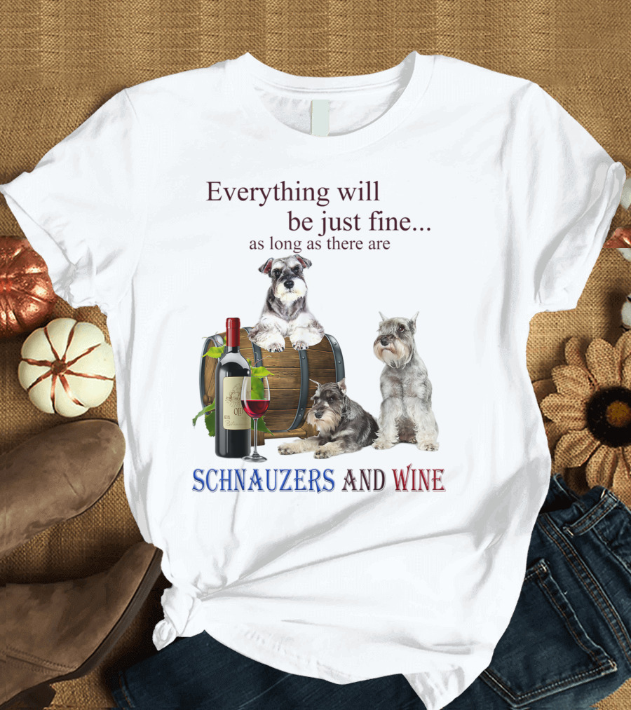 Everything Will Be Just Fine Schnauzers and Wine T-Shirt