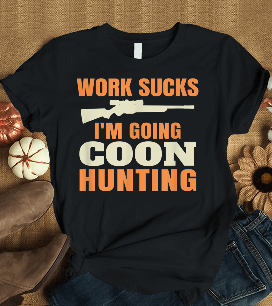 Work Sucks I'm Going Coon Hunting Wu T-Shirt