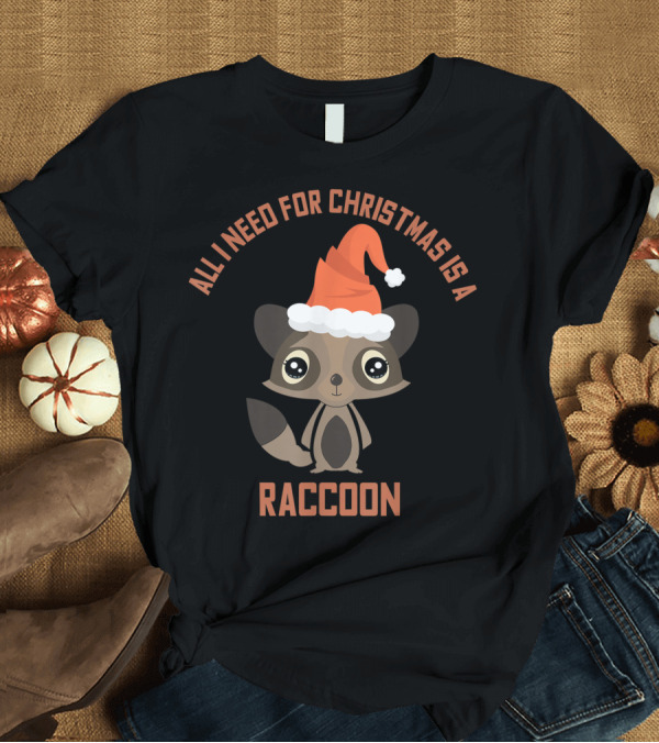 T-Shirt: All I Need For Christmas Is A Raccoon T-Shirt All I Need For Christmas Is A Raccoon T-Shirt