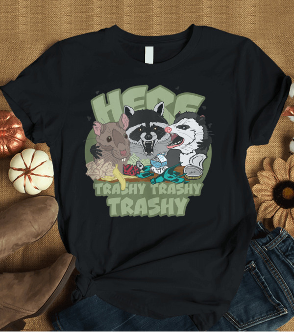 T-Shirt: Here Trashy Trashy Trashy Rat Raccoon Opossum Trashy Trashy Trashy T-Shirt Here Trashy Trashy Trashy Rat Raccoon Opossum Trashy Trashy Trashy T-Shirt