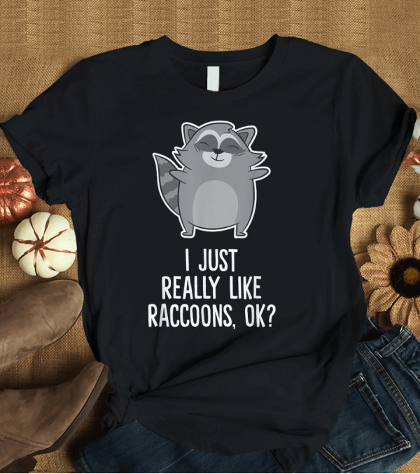 T-Shirt: I Just Really Like Raccoons OK Whimsical Cartoon Raccoon T-Shirt I Just Really Like Raccoons OK Whimsical Cartoon Raccoon T-Shirt