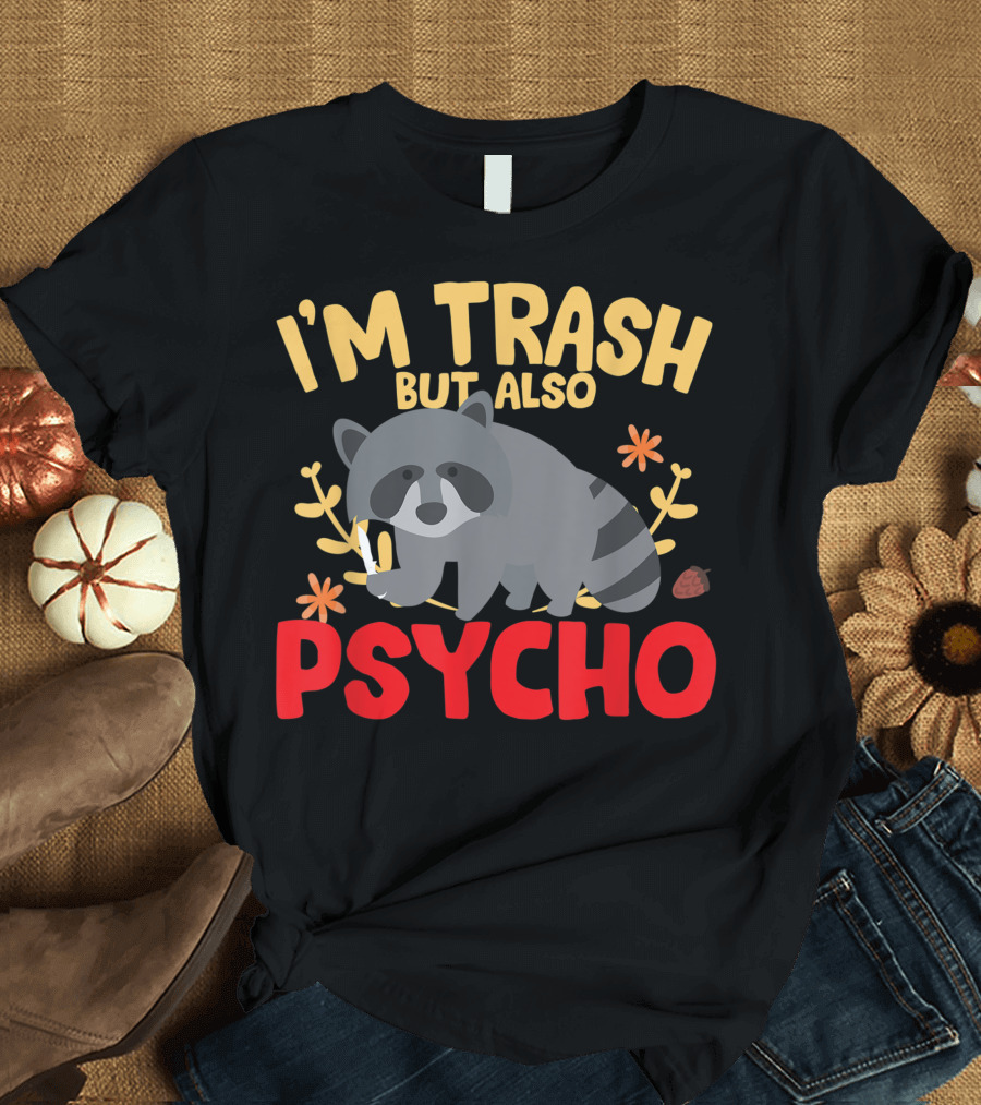 I'm Trash But Also Psycho Raccoon Joke Trash Panda T-Shirt