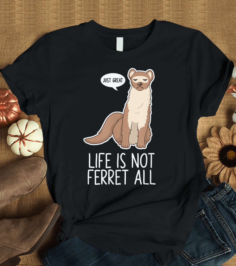 Life Is Not Ferret At All Just Great Pet Animal Lover T-Shirt