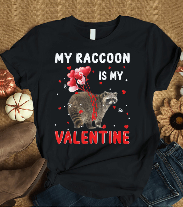 T-Shirt: My Raccoon Is My Valentine T-Shirt My Raccoon Is My Valentine T-Shirt