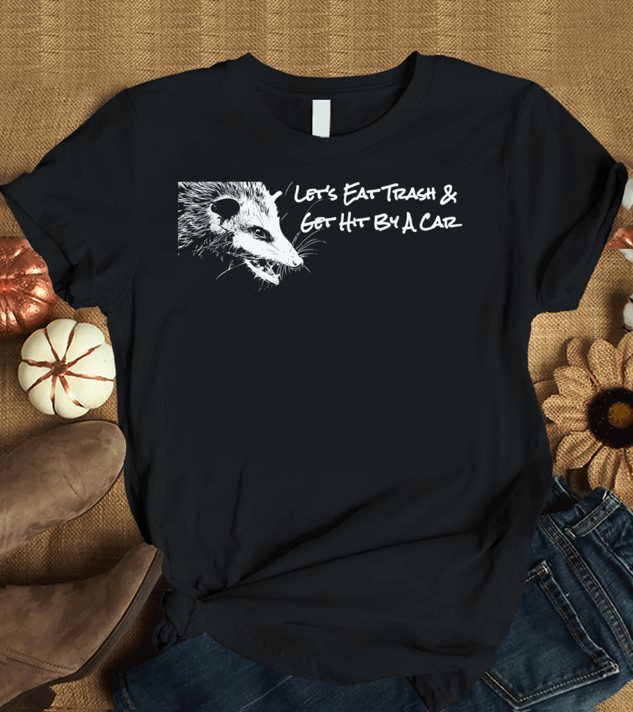 Opossum Let's Eat Trash and Get Hit by a Car T-Shirt