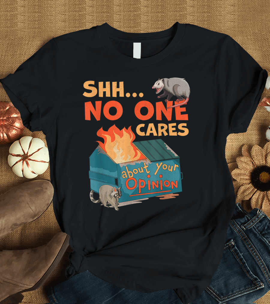 Shhh No One Cares About Your Opinion Dumpster Fire Raccoon Opossum T-Shirt
