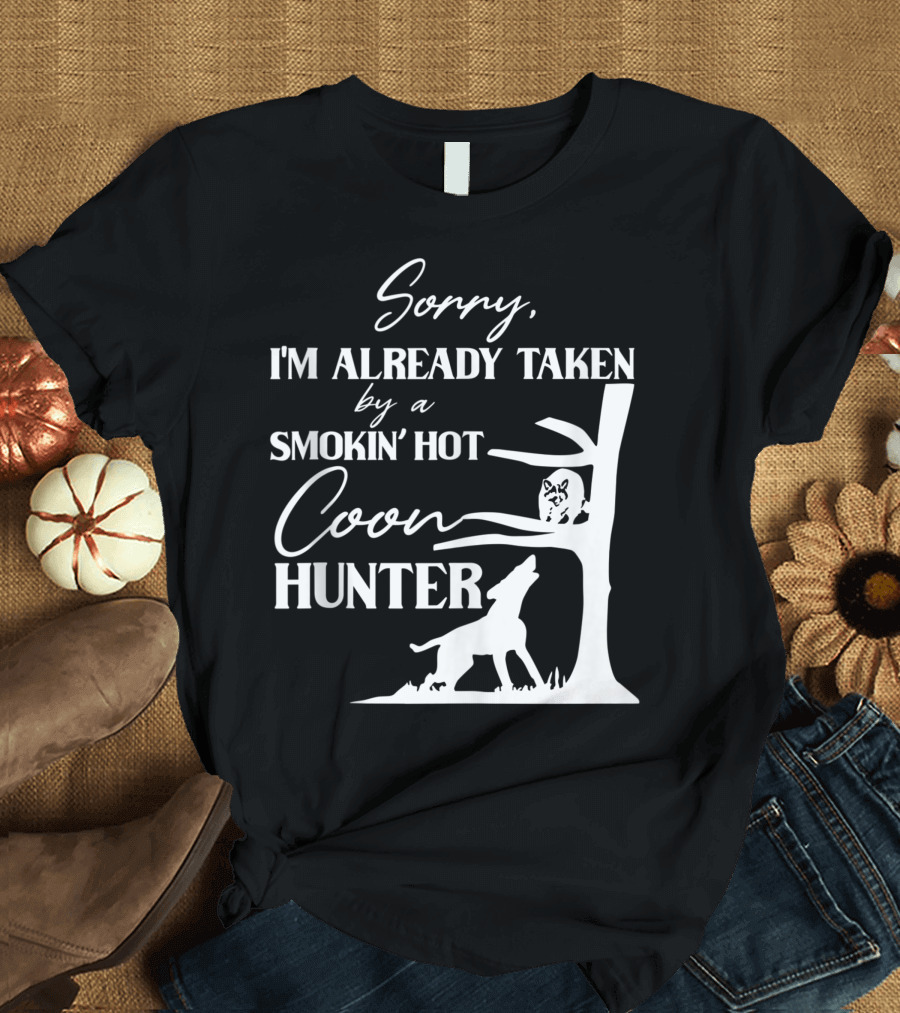 Sorry I'm Already Taken by a Smokin' Hot Coon Hunter Raccoon and Tree with Howling Wolf T-Shirt