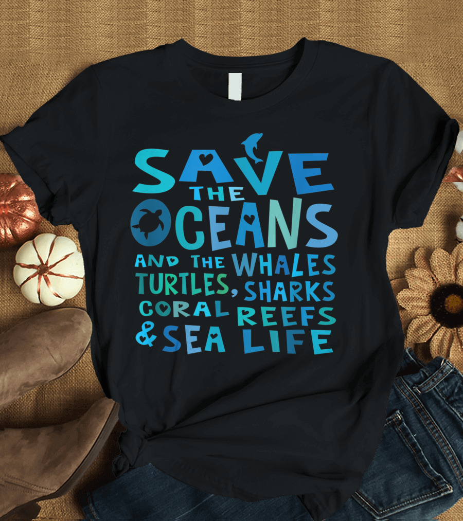 Save The Oceans Whales Turtles Sharks Coral Reefs Sea Life T-Shirt