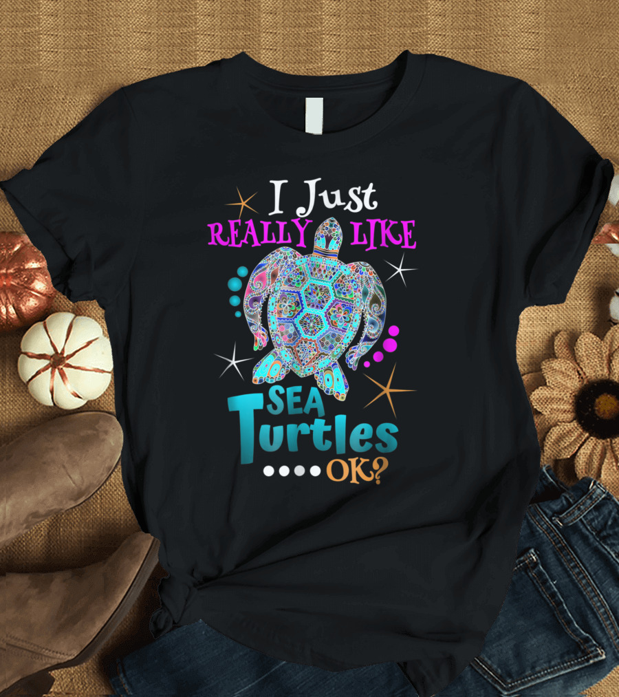 I Just Really Like Sea Turtles OK? T-Shirt