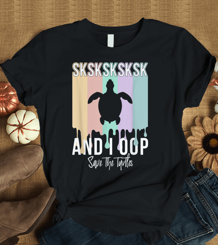 Sksksksksk And I Oop Save The Turtles Pop Culture T-Shirt